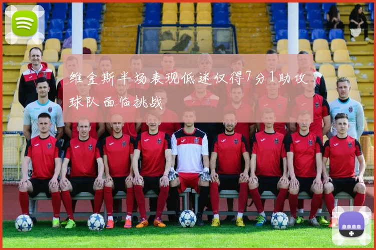 维金斯半场表现低迷仅得7分1助攻球队面临挑战